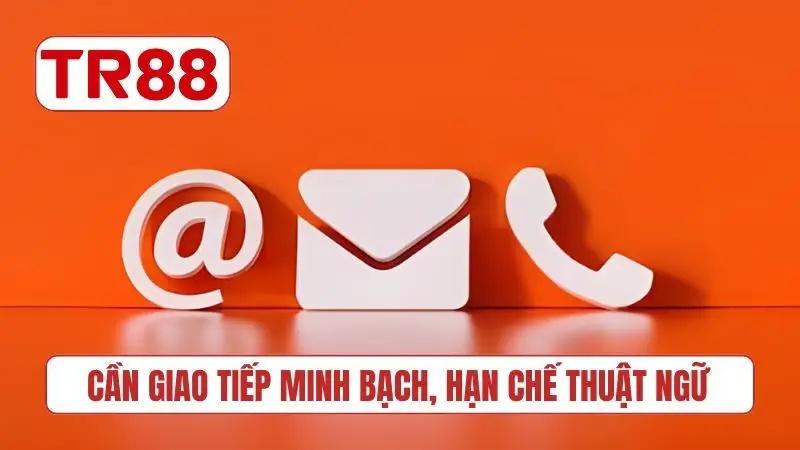 Cần giao tiếp minh bạch, hạn chế thuật ngữ
