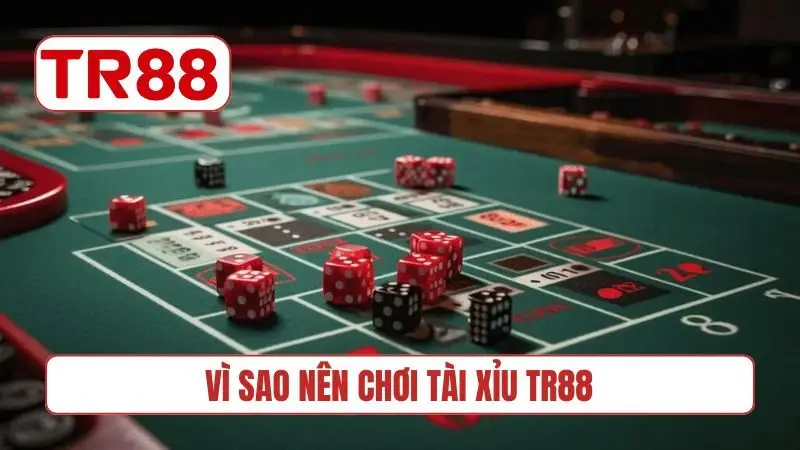 Vì sao nên chơi Tài xỉu TR88